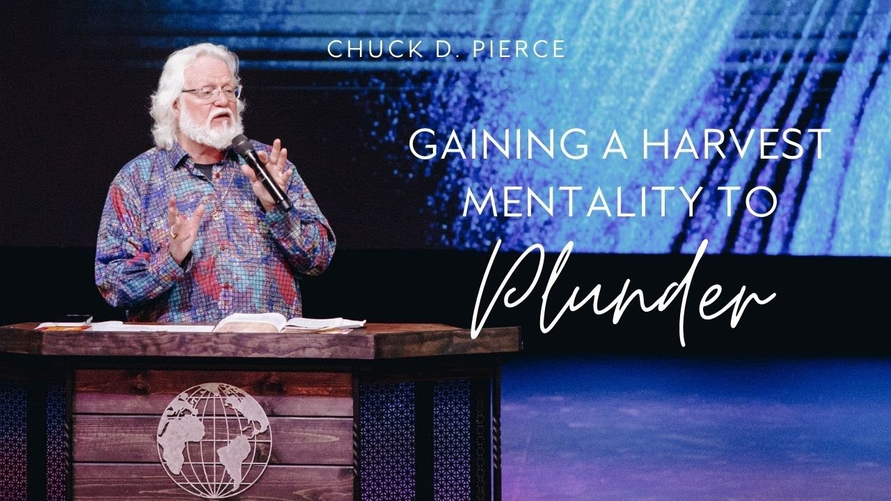 Gaining a Harvest Mentality to Plunder | Chuck Pierce