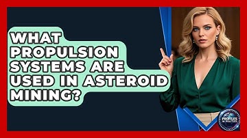 What Propulsion Systems Are Used In Asteroid Mining? - Profiles in Politics