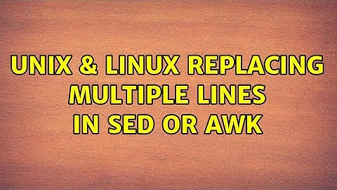 Unix & Linux: Replacing multiple lines in sed or awk