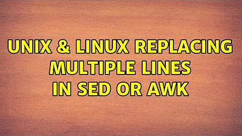 Unix & Linux: Replacing multiple lines in sed or awk