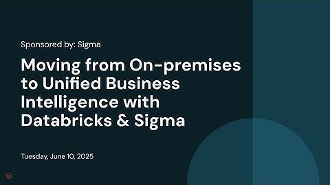 Moving from On-premises to Unified Business Intelligence with Databricks & Sigma