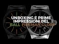 Unboxing e prime impressioni del Ball Fireman Glory