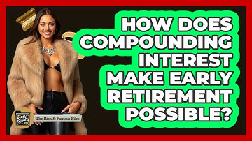 How Does Compounding Interest Make Early Retirement Possible? - The Rich And Famous Files