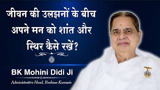 जीवन की उलझनों के बीच अपने मन को शांत और स्थिर कैसे रखें? BK Mohini Didi Ji #life #meditation