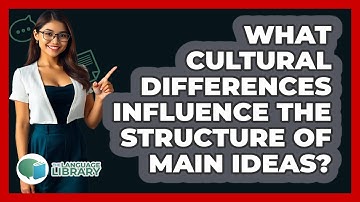 What Cultural Differences Influence The Structure Of Main Ideas? - The Language Library
