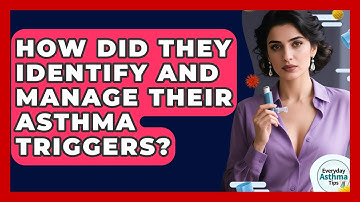 How Did They Identify And Manage Their Asthma Triggers? - Everyday Asthma Tips