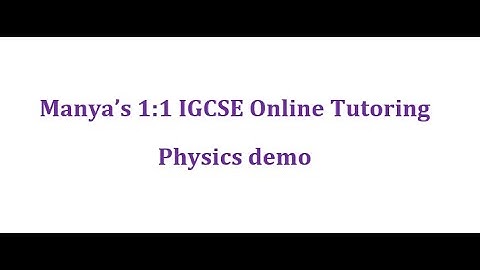 Manya’s 1:1 IGCSE Online Tutoring - Physics demo