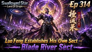 Luo Feng Establishes His Own Sect – Blade River Sect | Swallowed Star | Episode 314
