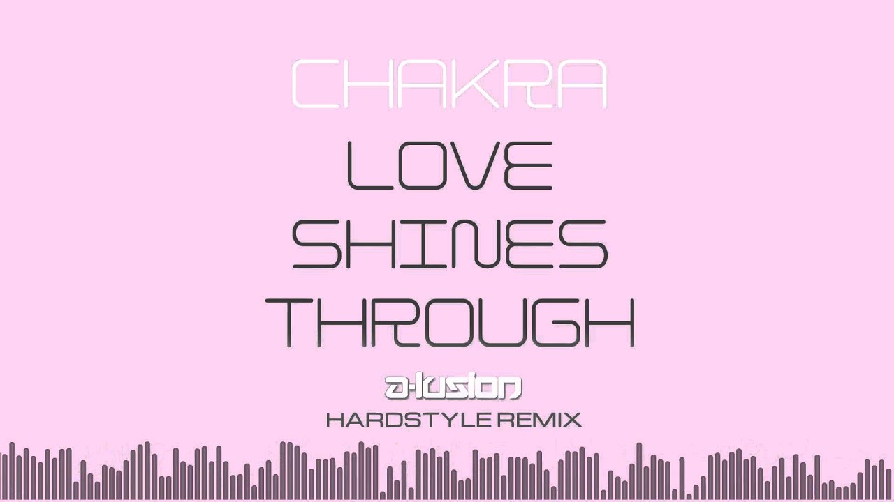 Chakra - Love Shines Through (A-lusion Hardstyle Remix Bootleg)