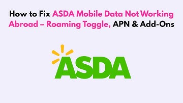 How to Fix ASDA Mobile Data Not Working Abroad – Roaming Toggle, APN & Add-Ons
