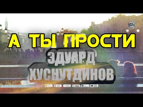 Эдуард Хуснутдинов - А Ты Прости Эту Песню Стоит Послушать!!!