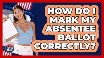 How Do I Mark My Absentee Ballot Correctly?