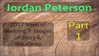 2017 Maps of Meaning 7: Images of Story & Metastory From Jordan Peterson Part 1 of 9