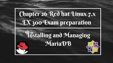 Chapter 26 Red hat Linux 7.x EX300 Exam Preparation Installing and configuring MariaDB