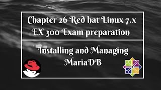 Chapter 26 Red hat Linux 7.x EX300 Exam Preparation Installing and configuring MariaDB