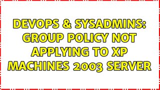 DevOps & SysAdmins: Group Policy not applying to XP machines 2003 Server