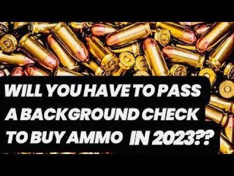 Will YOU Have To Pass A Background Check To Buy Ammo In 2023?!