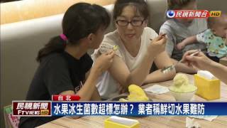 北市稽查水果冰品 多家生菌數超標－民視新聞