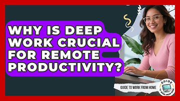 Why Is Deep Work Crucial For Remote Productivity? - Guide To Work From Home