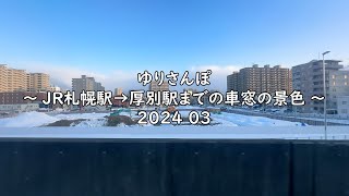 ゆりさんぽ ～JR札幌駅→厚別駅までの車窓の景色 2024 03