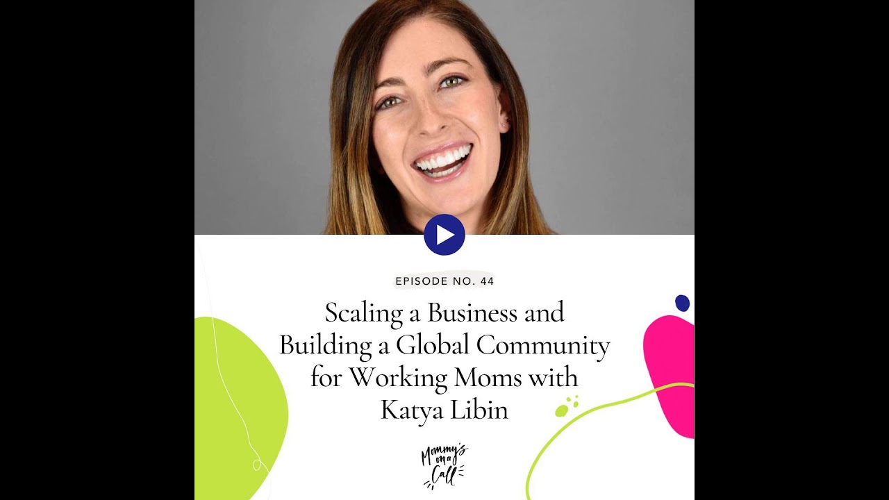 44. Scaling a Business and Building a Global Community for Working Moms with Katya Libin, CEO of...