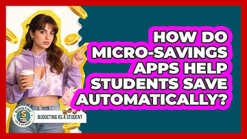 How Do Micro-savings Apps Help Students Save Automatically? - Budgeting as a Student