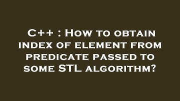 C++ : How to obtain index of element from predicate passed to some STL algorithm?