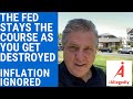 The Fed Stays the Course as You Get Destroyed - Inflation Ignored