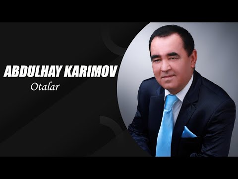 Abdulhay Karimov - Otalar | Абдулхай Каримов - Оталар