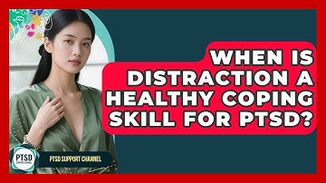 When Is Distraction A Healthy Coping Skill For PTSD? - PTSD Support Channel