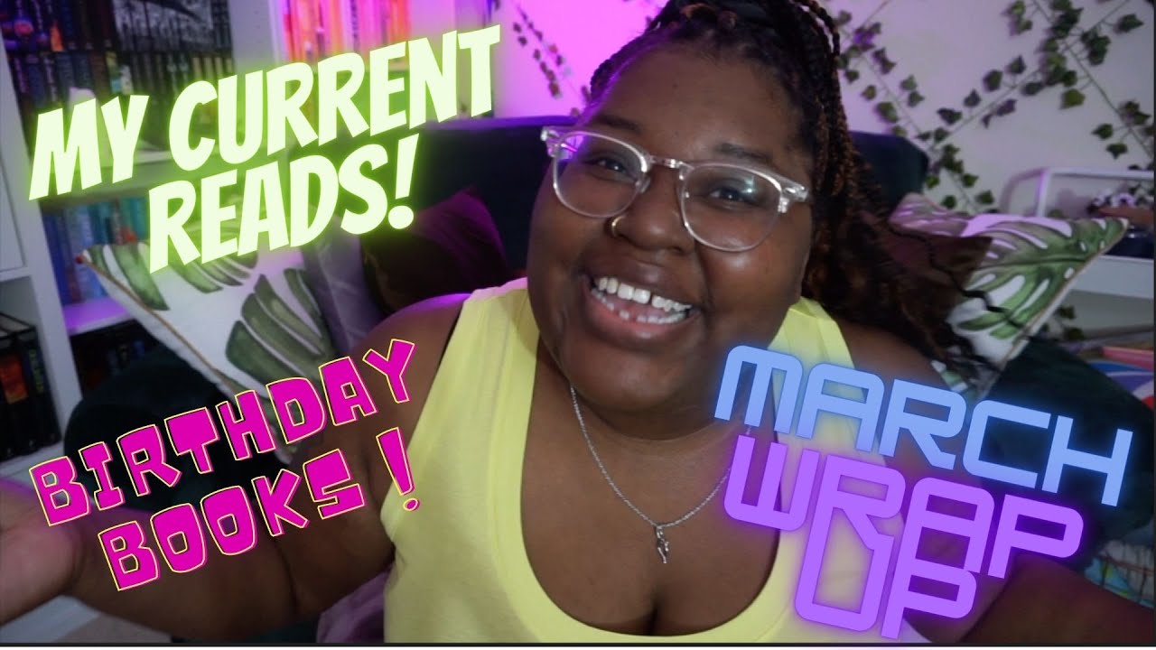 My Current Reads, Birthday Books, and Mar WrapUPs