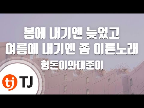 [TJ노래방] 봄에내기엔늦었고여름에내기엔좀이른노래 - 형돈이와대준이 / TJ Karaoke