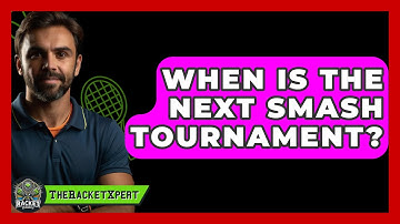 When Is The Next Smash Tournament? - The Racket Xpert