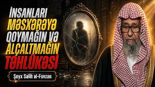İnsanları Məsxərəyə Qoymağın Və Alçaltmağın Təhlükəsi \\ Şeyx Salih Əl - Fovzan