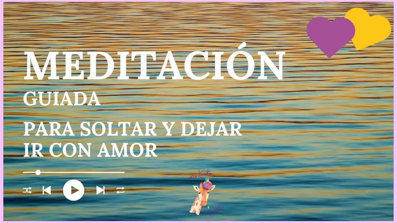 Meditación guiada para soltar y dejar ir con Amor - YouTube