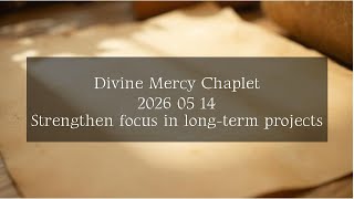 Divine Mercy Chaplet - 2026 05 14 - Strengthen focus in long-term projects