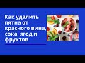 Как удалить пятна от красного вина, сока, ягод и фруктов. Химия в быту.