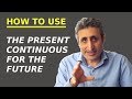 How to use: THE PRESENT CONTINUOUS FOR THE FUTURE