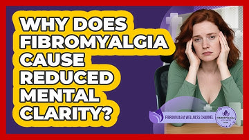 Why Does Fibromyalgia Cause Reduced Mental Clarity?