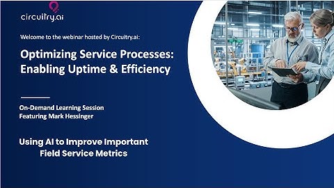 Circuitry.AI - Optimizing Service Processes: Using AI to Improve Field Service Metrics