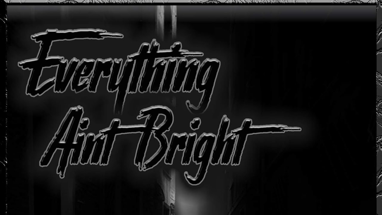 Watch "Everything Ain't Bright" - Ed E. Ruger (Official Lyric Video) on YouTube Watch "Everything Ain't Bright" - Ed E. Ruger (Official Lyric Video) on YouTube