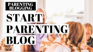 How To Start A Parenting Blog | Parenting Blogging