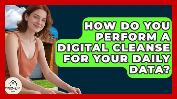 How Do You Perform A Digital Cleanse For Your Daily Data? - Minimalist Home Life