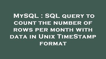 MySQL : SQL query to count the number of rows per month with data in Unix TimeStamp format