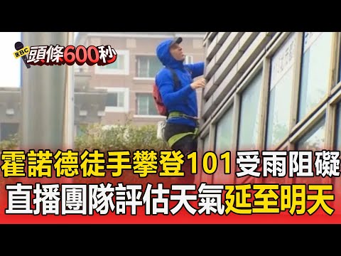 霍諾德徒手攀登101受雨阻礙！直播團隊評估天氣決議延至明天【頭條600秒】