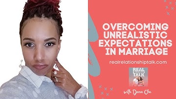 How to Overcome Unrealistic Expectations in Marriage - Real Relationship Talk