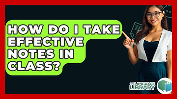 How Do I Take Effective Notes In Class? - The Language Library
