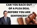 Can You Back Out Of A Plea Deal Before You Are Sentenced? Can I change my mind? You may be able to change your mind, but you must act quickly...