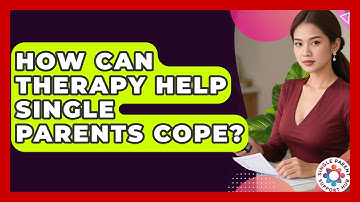 How Can Therapy Help Single Parents Cope? - Single Parent Support Hub