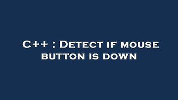 C++ : Detect if mouse button is down